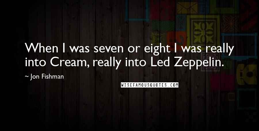Jon Fishman Quotes: When I was seven or eight I was really into Cream, really into Led Zeppelin.