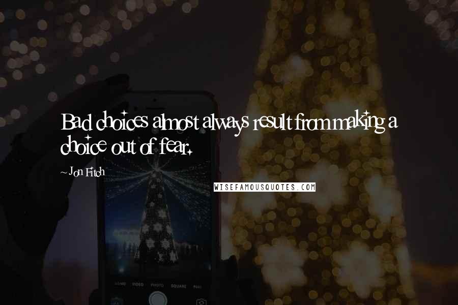Jon Fitch Quotes: Bad choices almost always result from making a choice out of fear.