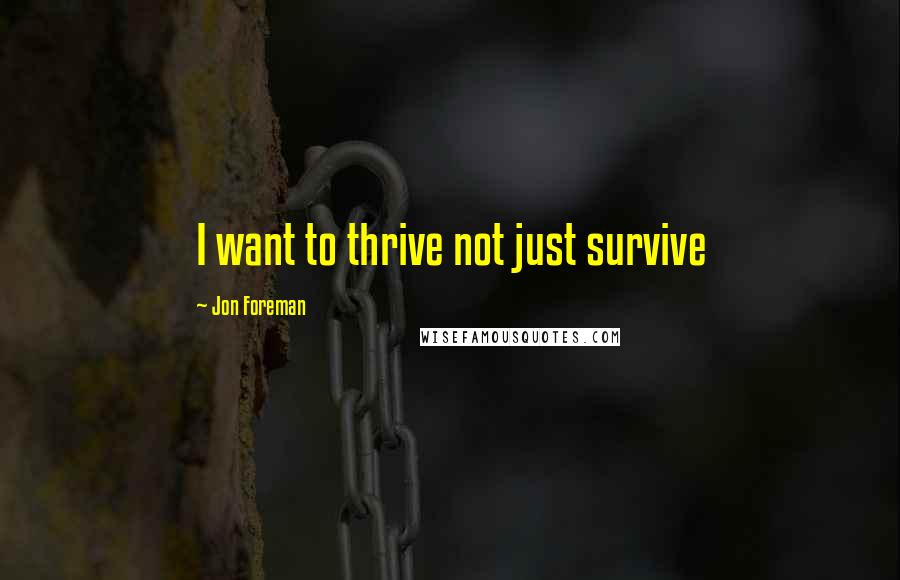 Jon Foreman Quotes: I want to thrive not just survive