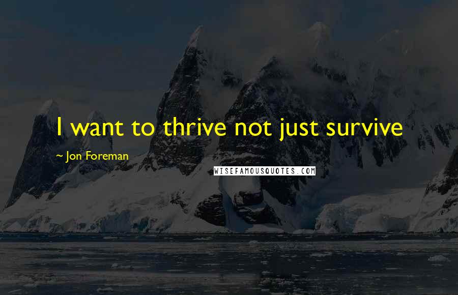 Jon Foreman Quotes: I want to thrive not just survive