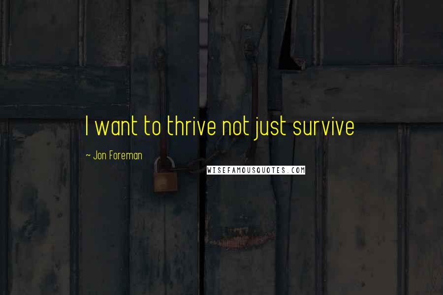 Jon Foreman Quotes: I want to thrive not just survive