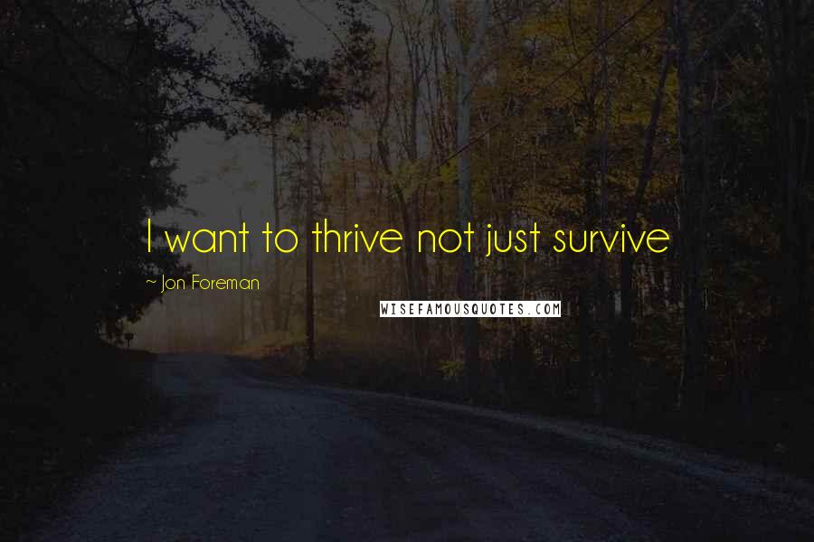 Jon Foreman Quotes: I want to thrive not just survive