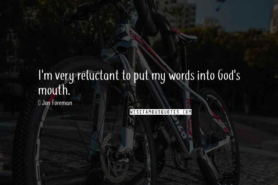 Jon Foreman Quotes: I'm very reluctant to put my words into God's mouth.