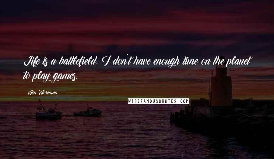 Jon Foreman Quotes: Life is a battlefield. I don't have enough time on the planet to play games.