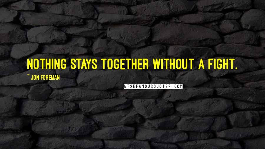 Jon Foreman Quotes: Nothing stays together without a fight.