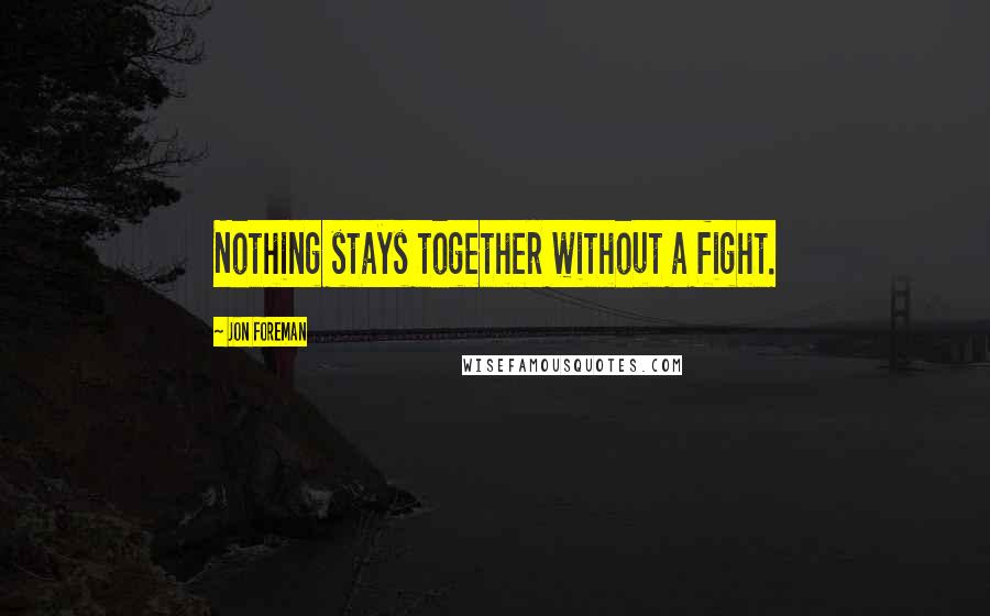 Jon Foreman Quotes: Nothing stays together without a fight.