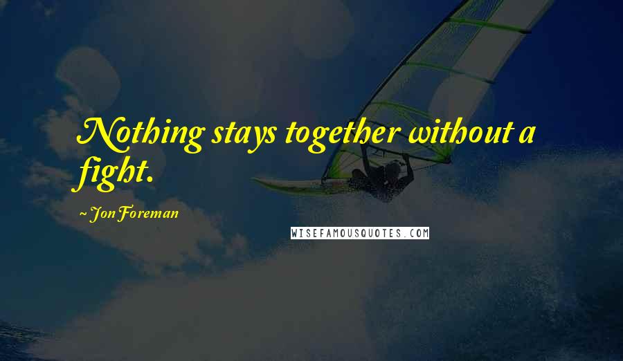 Jon Foreman Quotes: Nothing stays together without a fight.