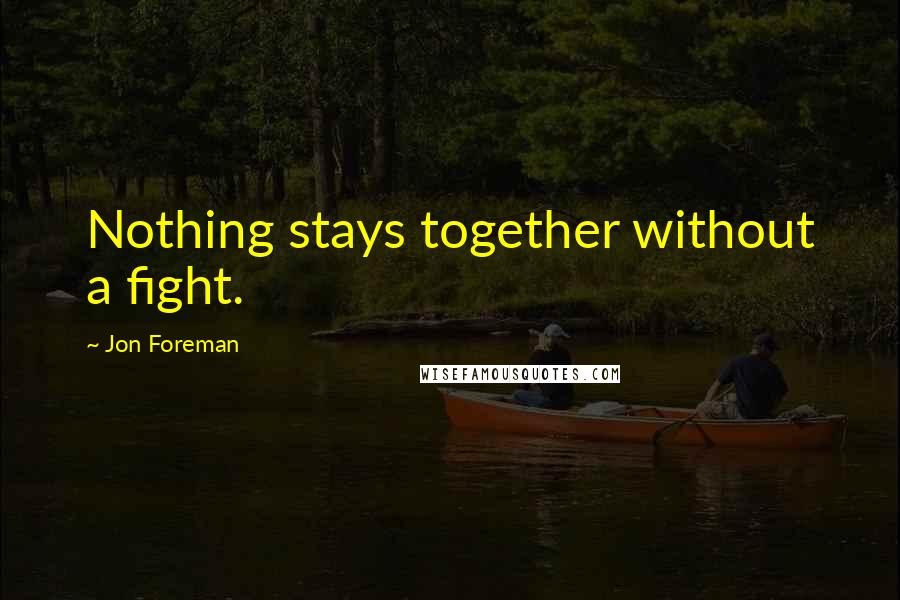 Jon Foreman Quotes: Nothing stays together without a fight.