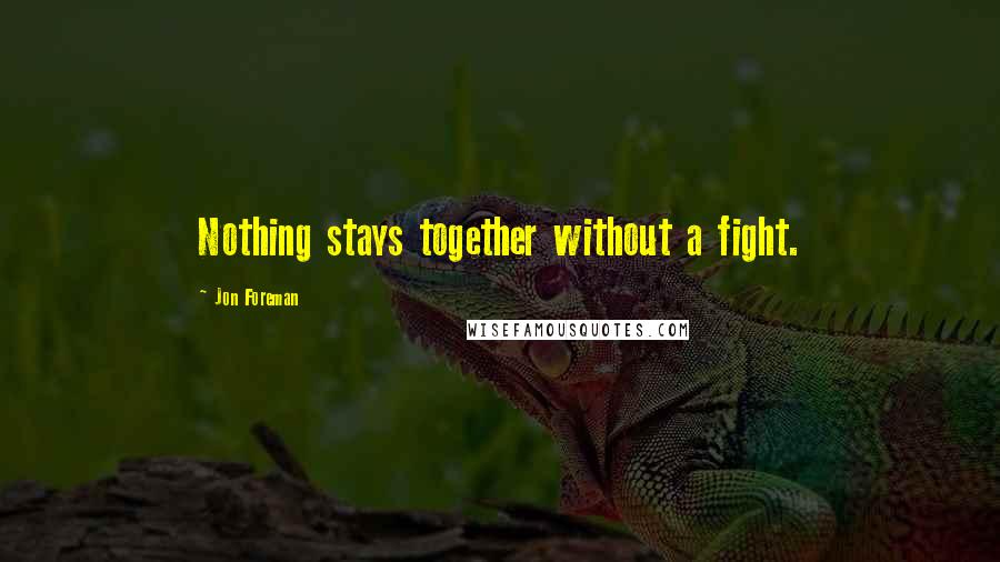 Jon Foreman Quotes: Nothing stays together without a fight.