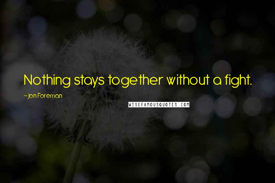 Jon Foreman Quotes: Nothing stays together without a fight.