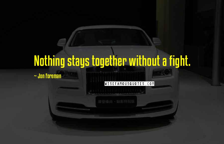 Jon Foreman Quotes: Nothing stays together without a fight.