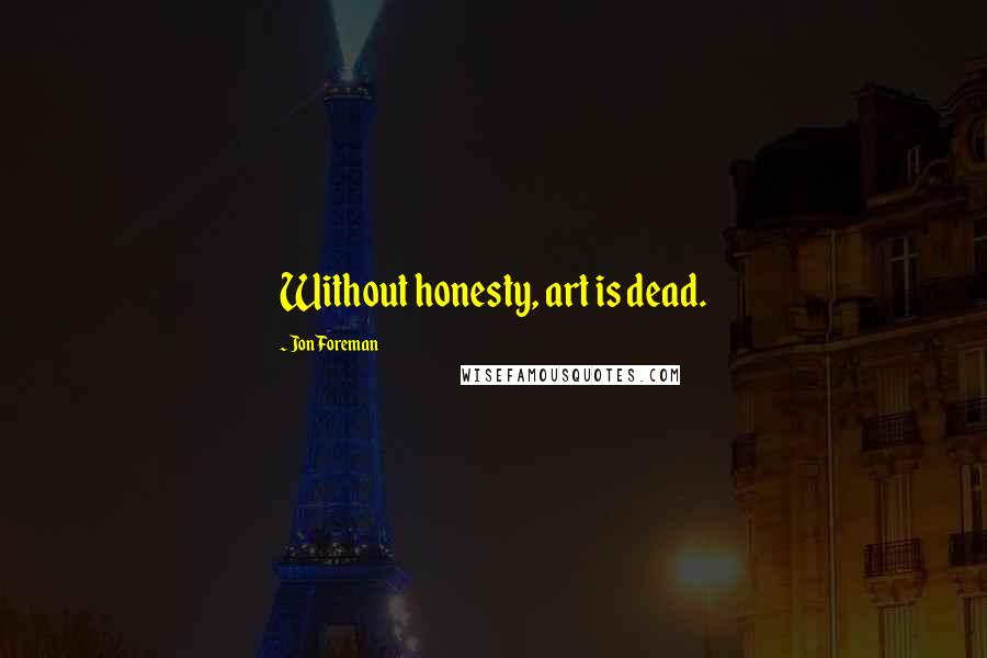 Jon Foreman Quotes: Without honesty, art is dead.