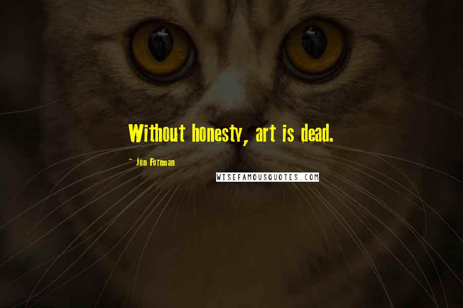 Jon Foreman Quotes: Without honesty, art is dead.