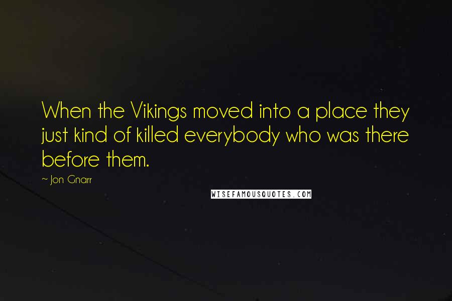 Jon Gnarr Quotes: When the Vikings moved into a place they just kind of killed everybody who was there before them.
