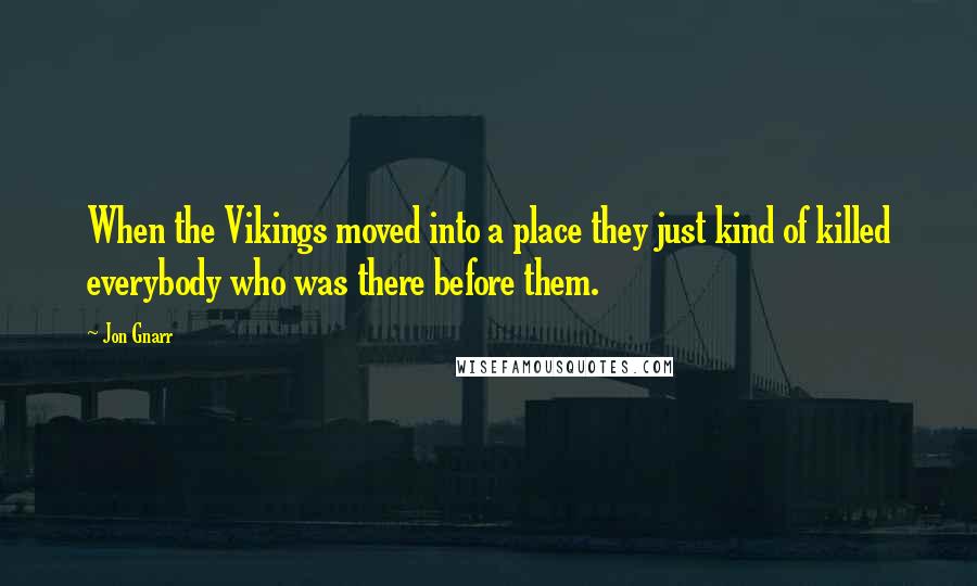 Jon Gnarr Quotes: When the Vikings moved into a place they just kind of killed everybody who was there before them.