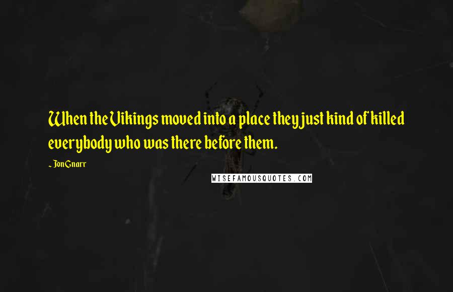 Jon Gnarr Quotes: When the Vikings moved into a place they just kind of killed everybody who was there before them.