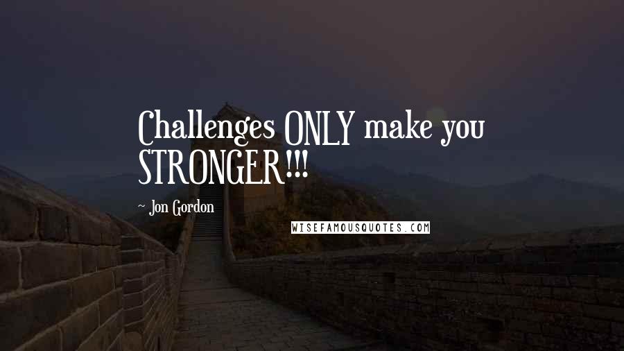 Jon Gordon Quotes: Challenges ONLY make you STRONGER!!!