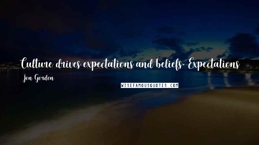 Jon Gordon Quotes: Culture drives expectations and beliefs. Expectations and beliefs drive behaviors. Behaviors drive habits and habits create the future.