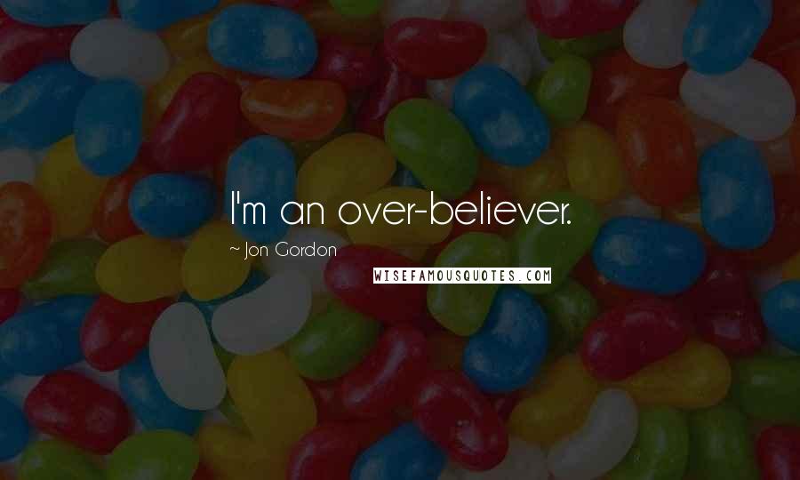 Jon Gordon Quotes: I'm an over-believer.