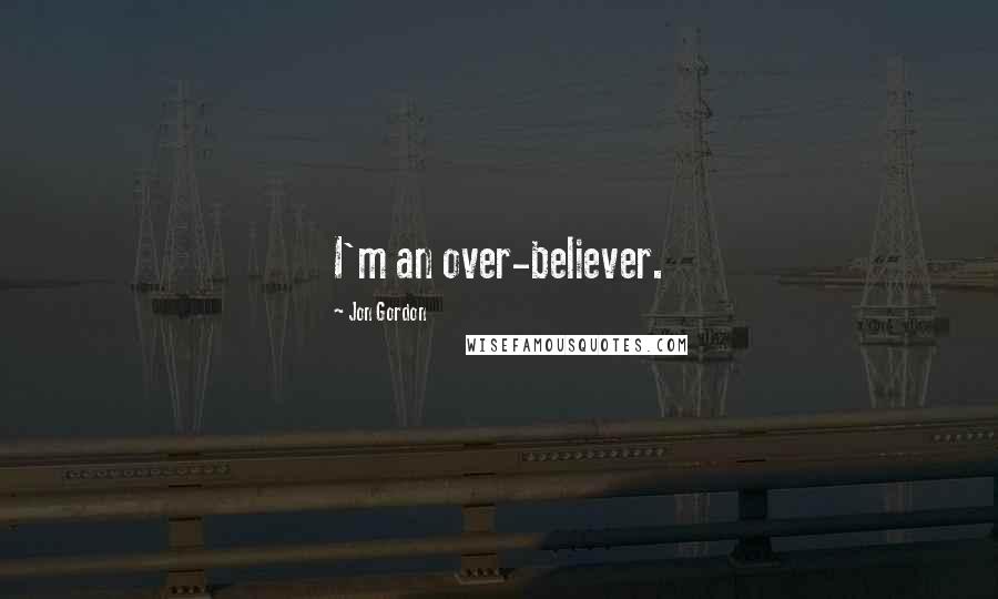 Jon Gordon Quotes: I'm an over-believer.