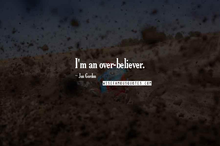 Jon Gordon Quotes: I'm an over-believer.