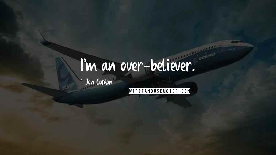 Jon Gordon Quotes: I'm an over-believer.