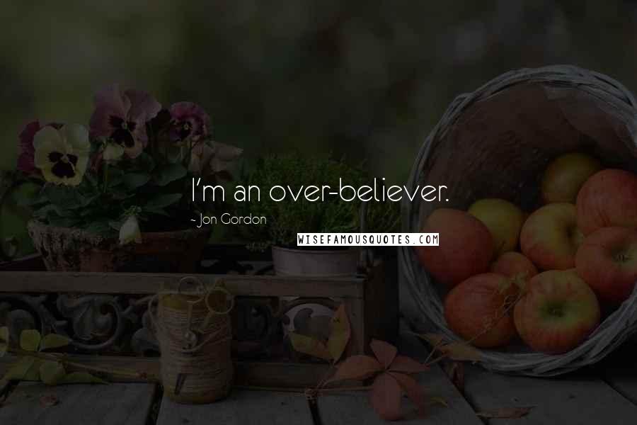 Jon Gordon Quotes: I'm an over-believer.