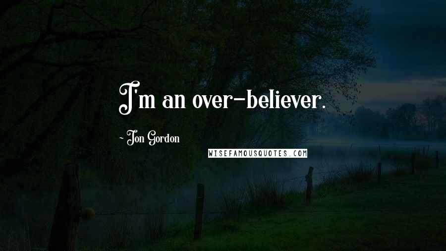 Jon Gordon Quotes: I'm an over-believer.