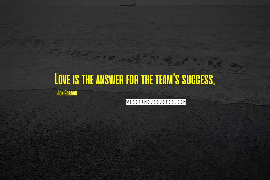 Jon Gordon Quotes: Love is the answer for the team's success.