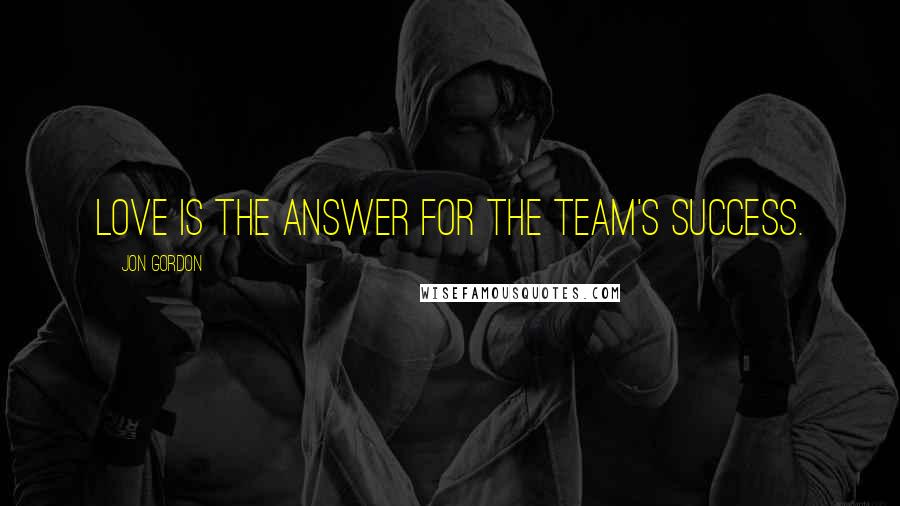 Jon Gordon Quotes: Love is the answer for the team's success.