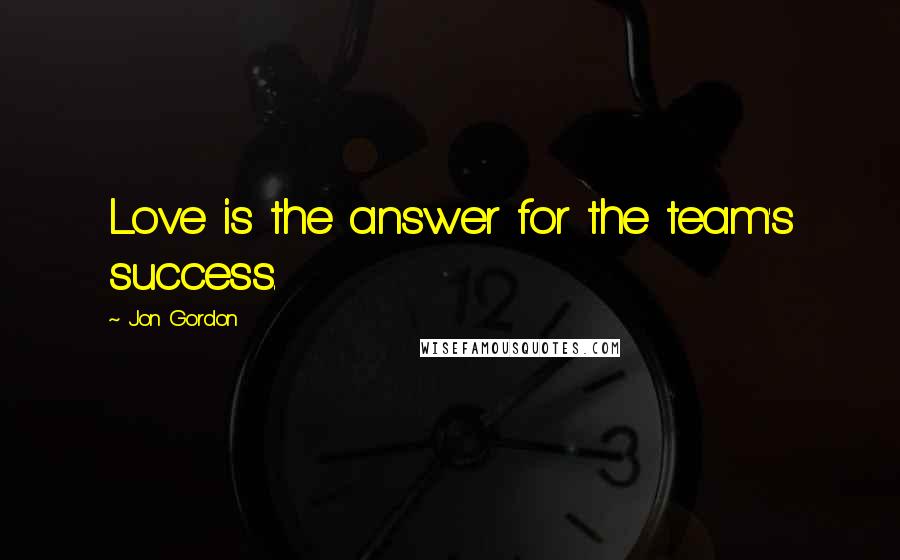 Jon Gordon Quotes: Love is the answer for the team's success.