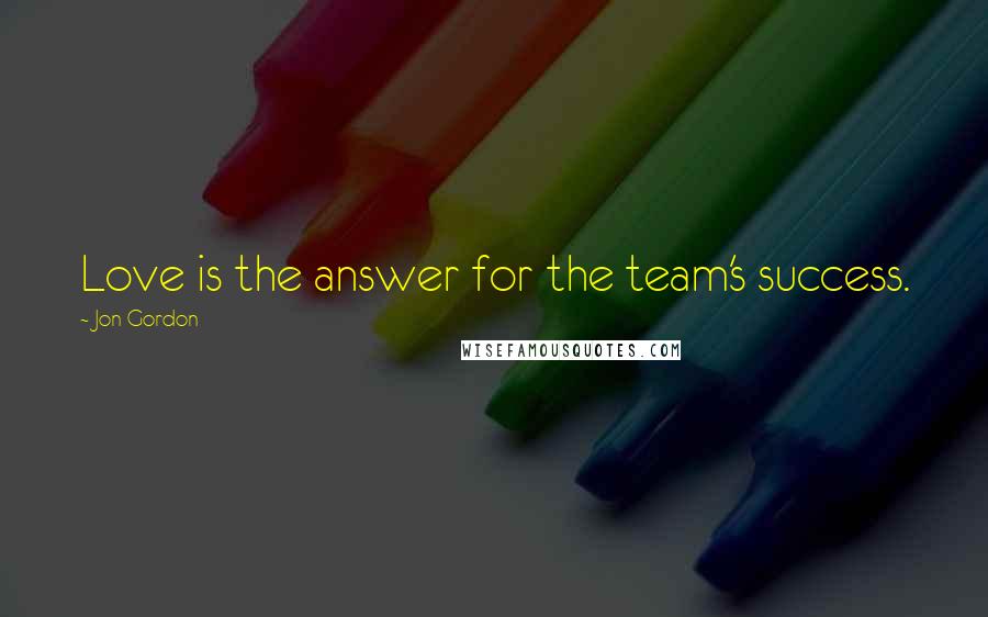 Jon Gordon Quotes: Love is the answer for the team's success.