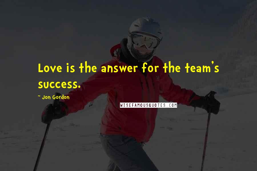 Jon Gordon Quotes: Love is the answer for the team's success.