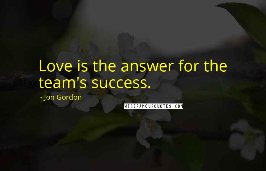 Jon Gordon Quotes: Love is the answer for the team's success.