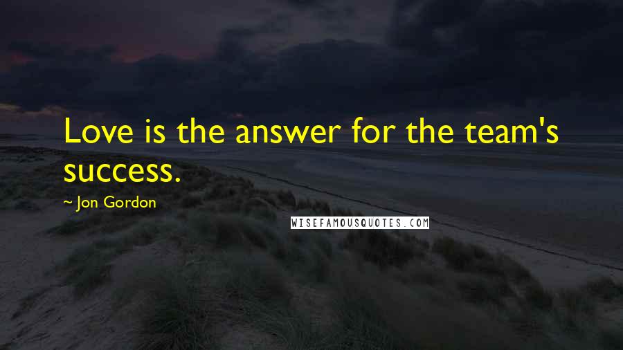 Jon Gordon Quotes: Love is the answer for the team's success.