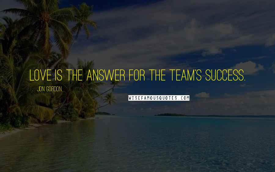 Jon Gordon Quotes: Love is the answer for the team's success.