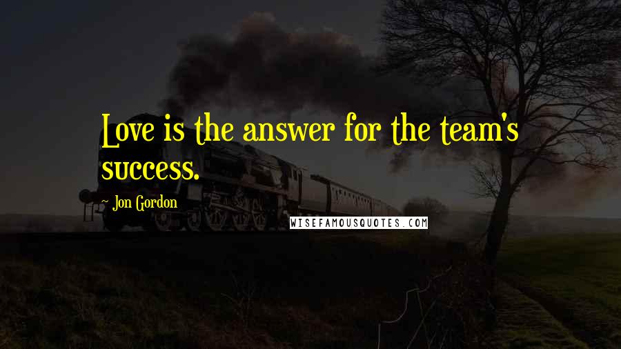 Jon Gordon Quotes: Love is the answer for the team's success.