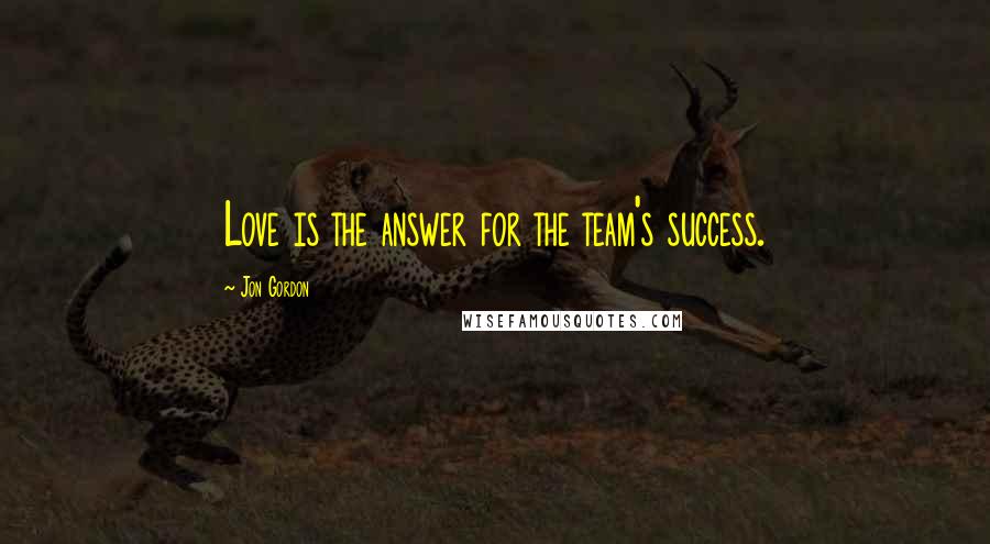 Jon Gordon Quotes: Love is the answer for the team's success.