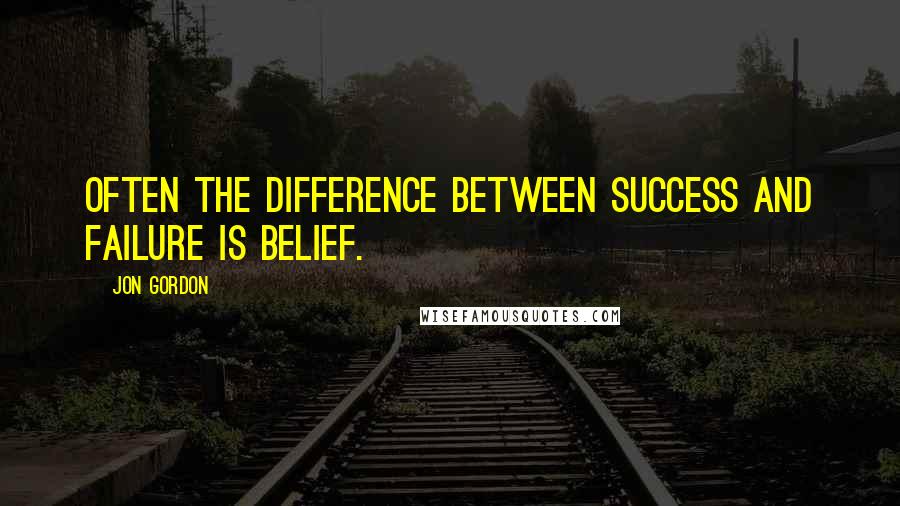 Jon Gordon Quotes: Often the difference between success and failure is belief.