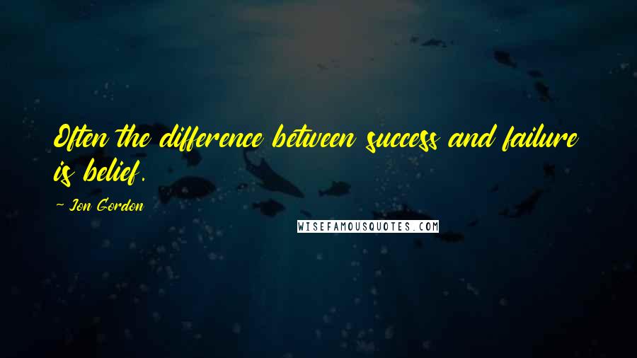 Jon Gordon Quotes: Often the difference between success and failure is belief.