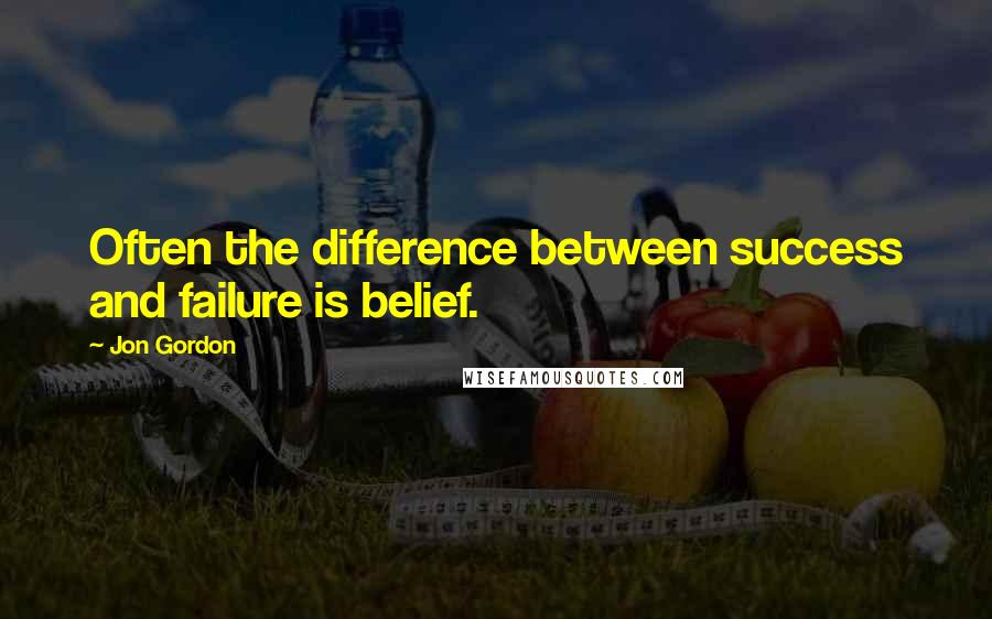 Jon Gordon Quotes: Often the difference between success and failure is belief.