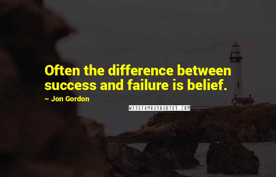 Jon Gordon Quotes: Often the difference between success and failure is belief.