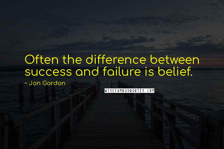 Jon Gordon Quotes: Often the difference between success and failure is belief.
