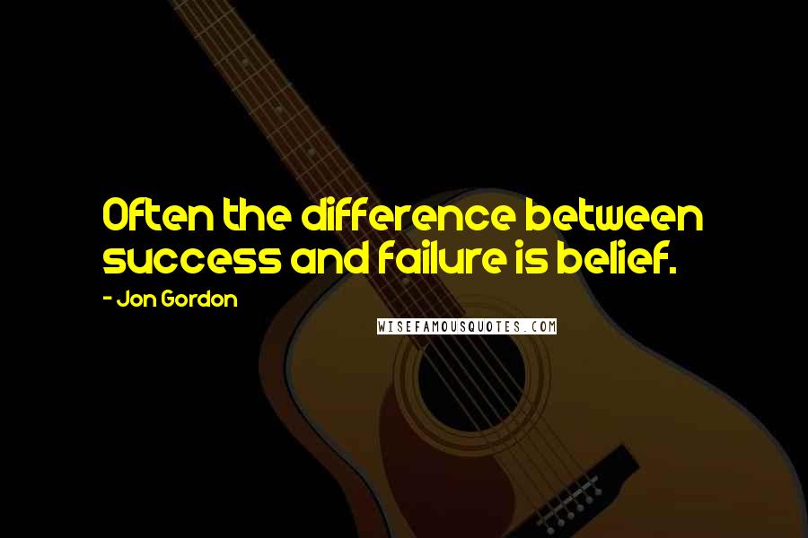 Jon Gordon Quotes: Often the difference between success and failure is belief.