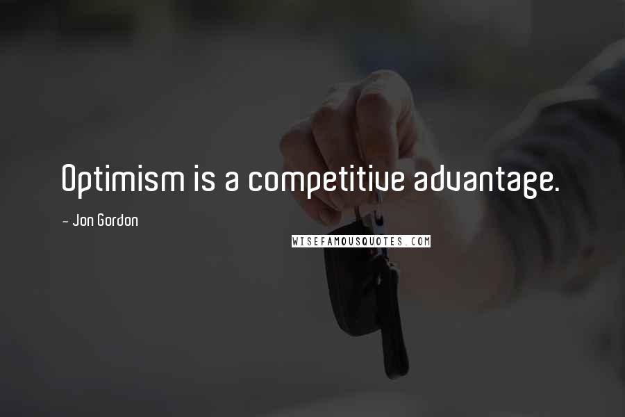 Jon Gordon Quotes: Optimism is a competitive advantage.