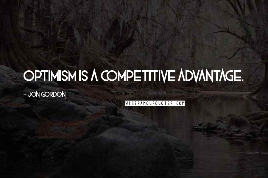 Jon Gordon Quotes: Optimism is a competitive advantage.