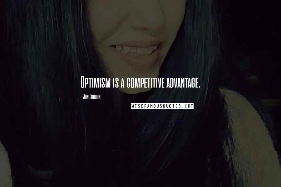 Jon Gordon Quotes: Optimism is a competitive advantage.