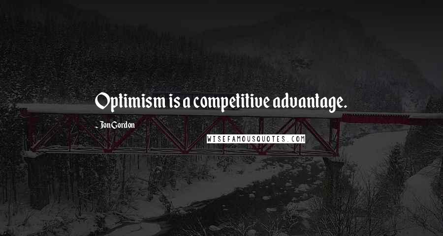 Jon Gordon Quotes: Optimism is a competitive advantage.