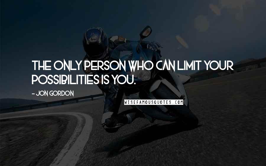 Jon Gordon Quotes: The only person who can limit your possibilities is you.