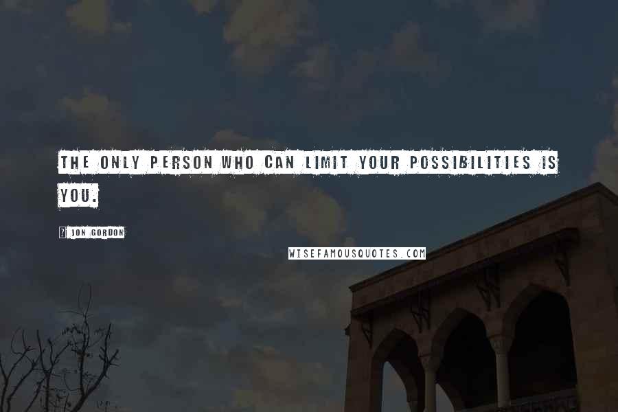 Jon Gordon Quotes: The only person who can limit your possibilities is you.